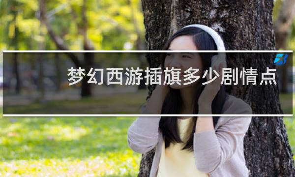 梦幻西游插旗多少剧情点