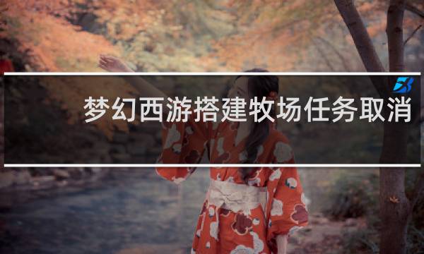梦幻西游搭建牧场任务取消