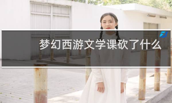 梦幻西游文学课砍了什么