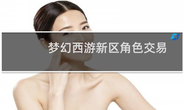 梦幻西游新区角色交易