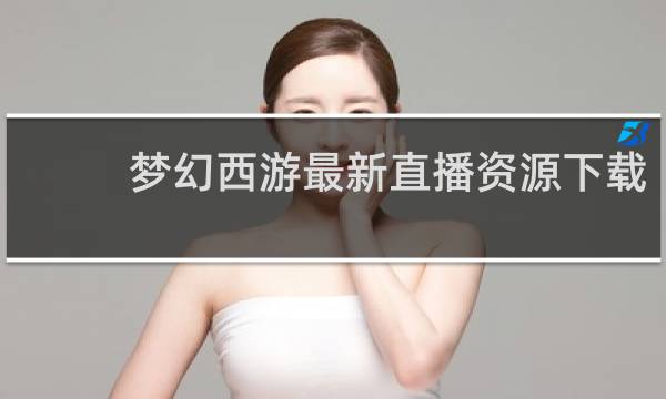 梦幻西游最新直播资源下载