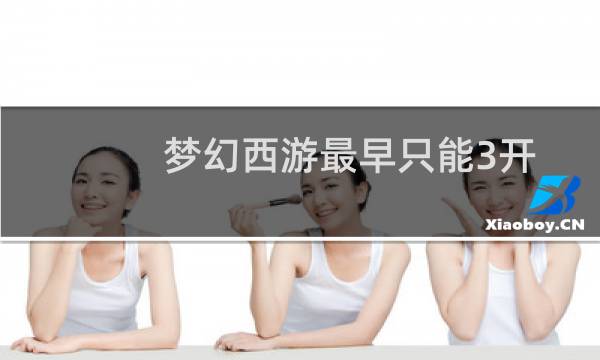 梦幻西游最早只能3开