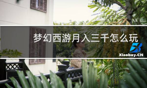 梦幻西游月入三千怎么玩