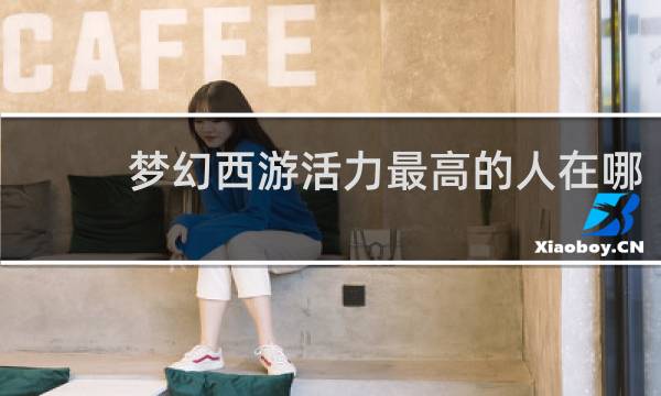 梦幻西游活力最高的人在哪