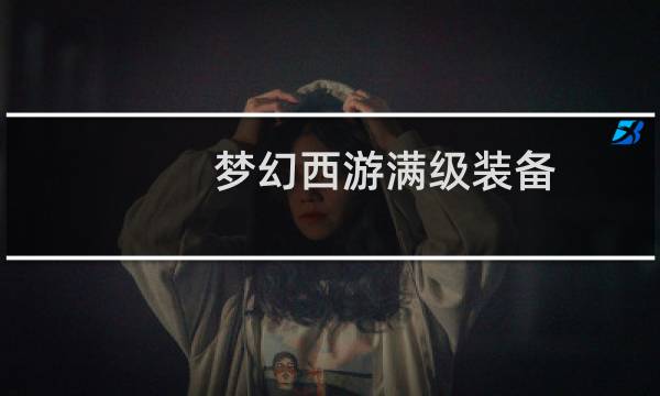 梦幻西游满级装备