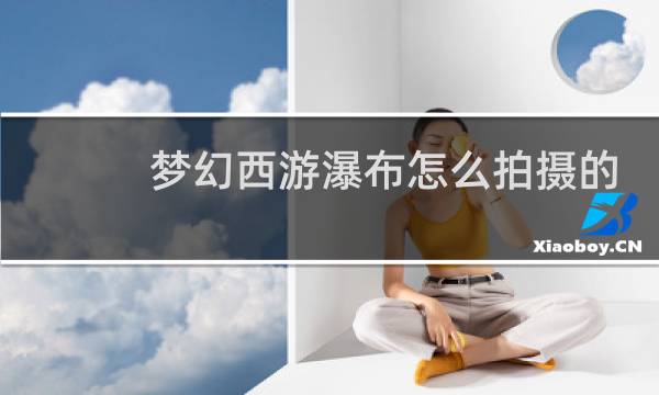 梦幻西游瀑布怎么拍摄的
