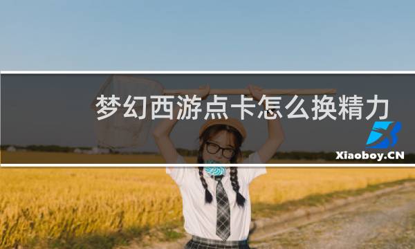 梦幻西游点卡怎么换精力