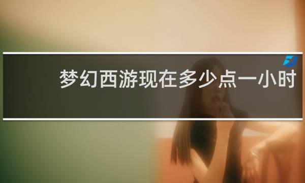 梦幻西游现在多少点一小时