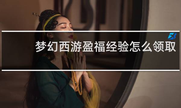 梦幻西游盈福经验怎么领取