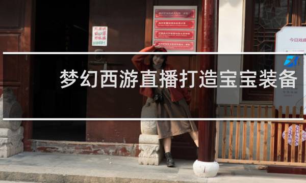 梦幻西游直播打造宝宝装备
