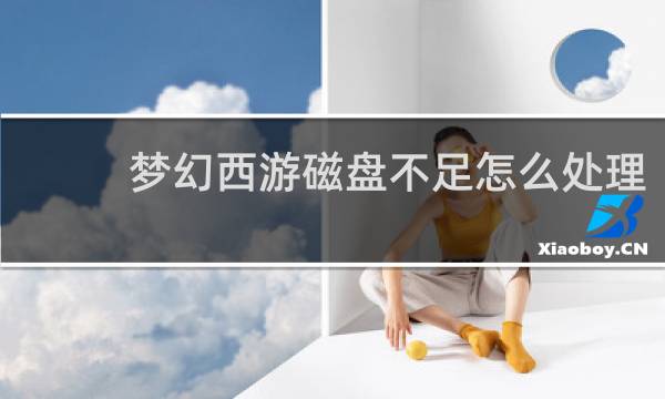 梦幻西游磁盘不足怎么处理