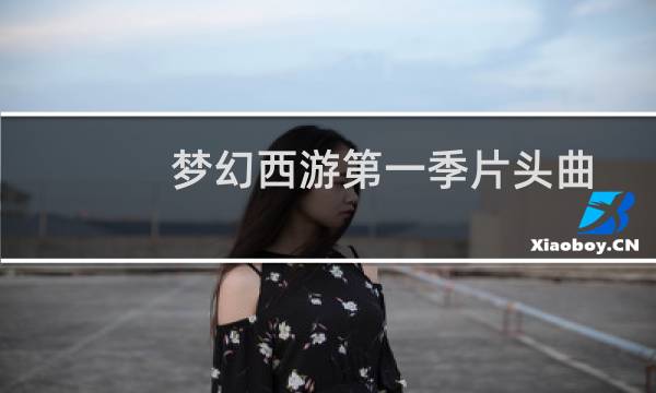 梦幻西游第一季片头曲