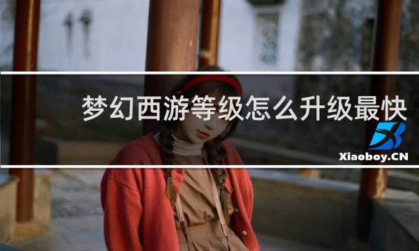 梦幻西游等级怎么升级最快