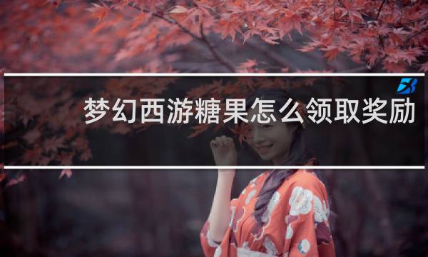 梦幻西游糖果怎么领取奖励