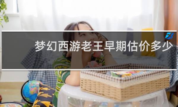 梦幻西游老王早期估价多少