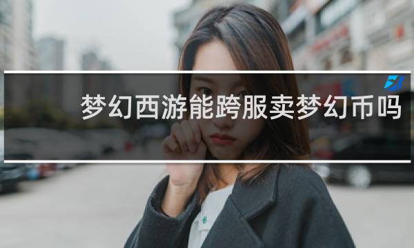 梦幻西游能跨服卖梦幻币吗