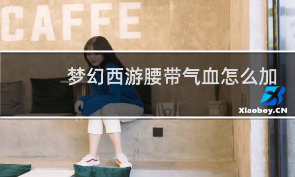 梦幻西游腰带气血怎么加