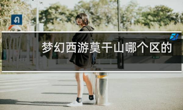 梦幻西游莫干山哪个区的