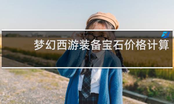 梦幻西游装备宝石价格计算