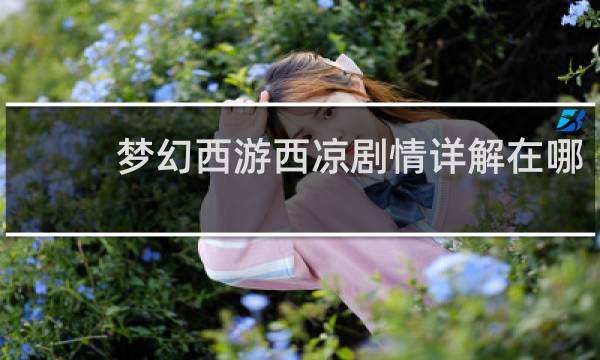 梦幻西游西凉剧情详解在哪