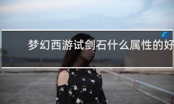 梦幻西游试剑石什么属性的好