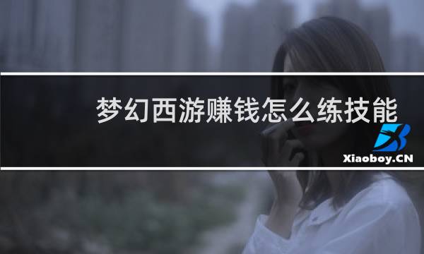 梦幻西游赚钱怎么练技能