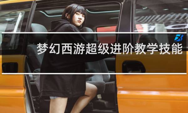 梦幻西游超级进阶教学技能