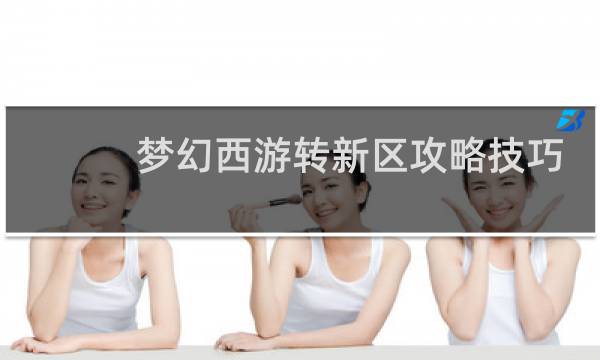 梦幻西游转新区攻略技巧