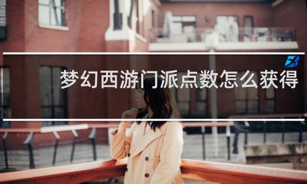 梦幻西游门派点数怎么获得