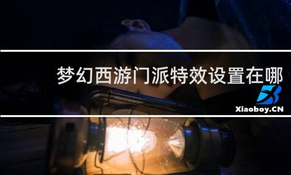 梦幻西游门派特效设置在哪