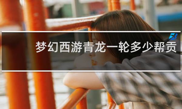 梦幻西游青龙一轮多少帮贡