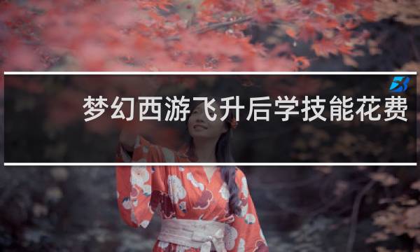梦幻西游飞升后学技能花费