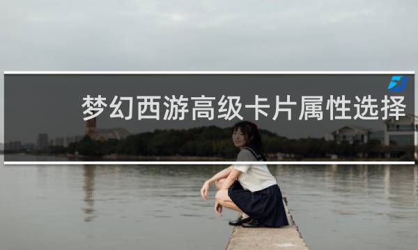 梦幻西游高级卡片属性选择