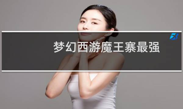梦幻西游魔王寨最强