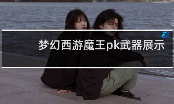 梦幻西游魔王pk武器展示