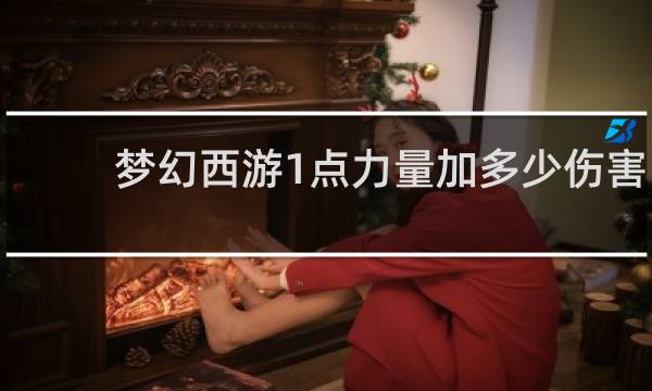 梦幻西游1点力量加多少伤害
