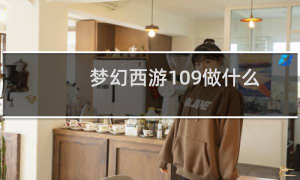 梦幻西游109做什么
