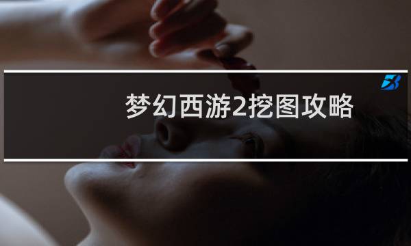 梦幻西游2挖图攻略