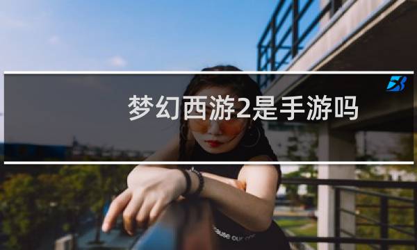 梦幻西游2是手游吗