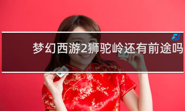 梦幻西游2狮驼岭还有前途吗