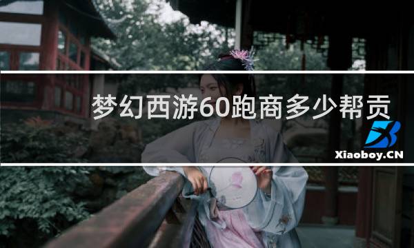 梦幻西游60跑商多少帮贡