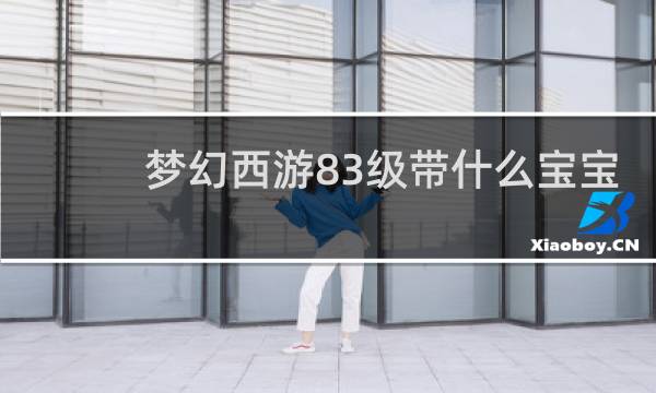 梦幻西游83级带什么宝宝