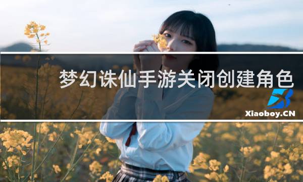 梦幻诛仙手游关闭创建角色