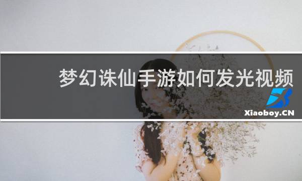 梦幻诛仙手游如何发光视频