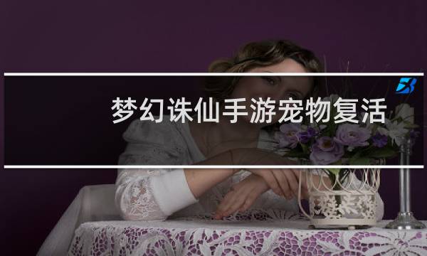 梦幻诛仙手游宠物复活