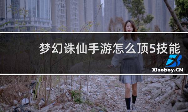 梦幻诛仙手游怎么顶5技能