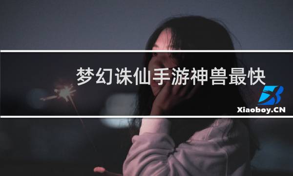 梦幻诛仙手游神兽最快