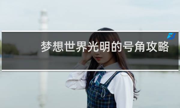 梦想世界光明的号角攻略