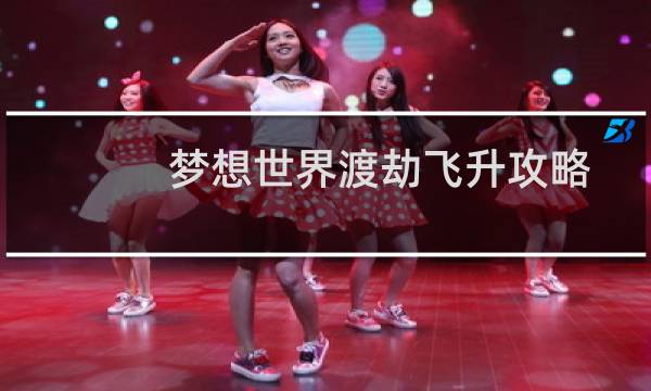 梦想世界渡劫飞升攻略