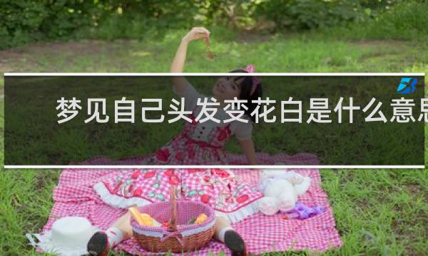 梦见自己头发变花白是什么意思